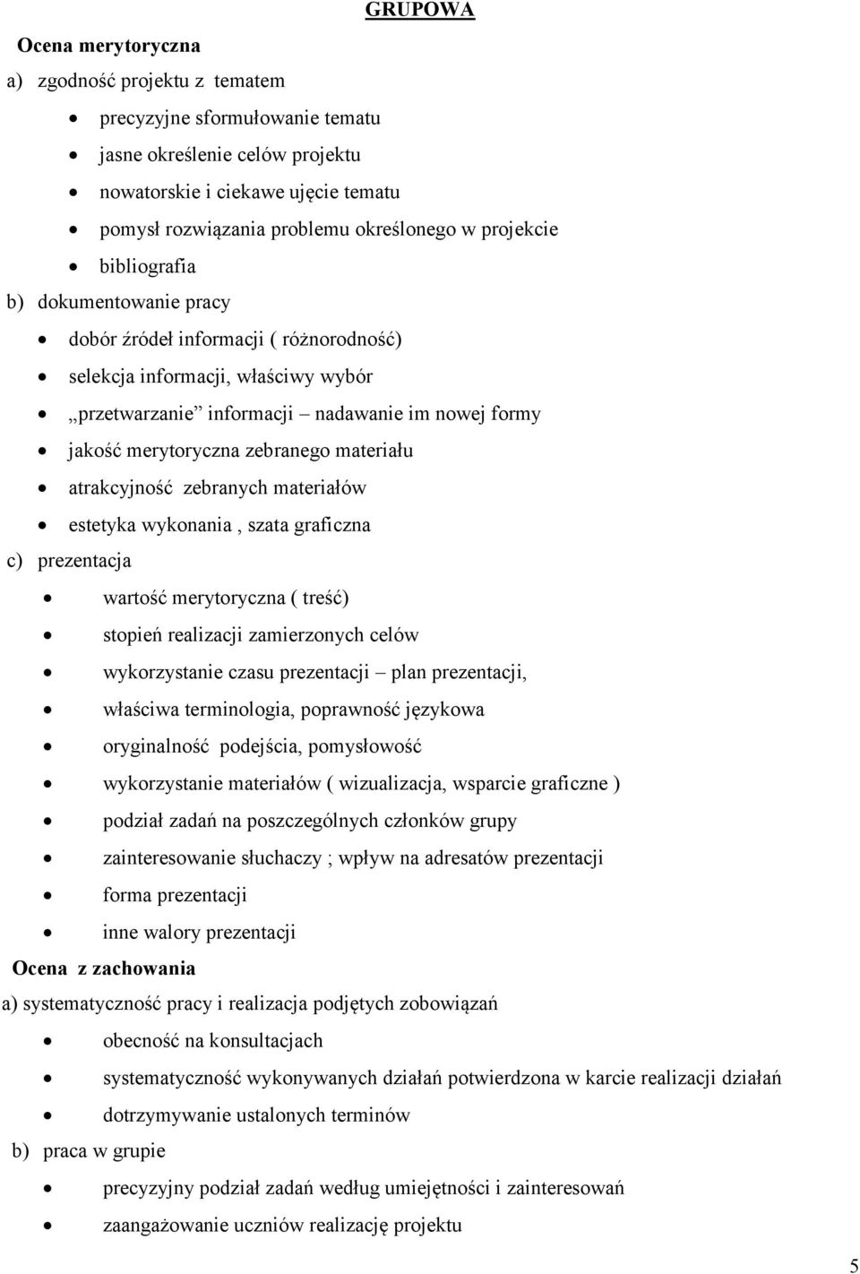 zebranego materiału atrakcyjność zebranych materiałów estetyka wykonania, szata graficzna c) prezentacja wartość merytoryczna ( treść) stopień realizacji zamierzonych celów wykorzystanie czasu