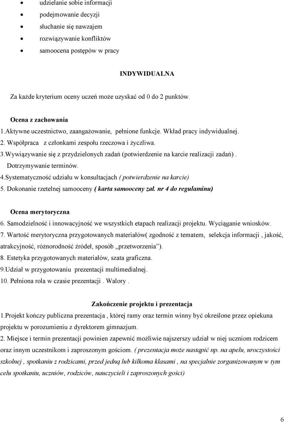 Wywiązywanie się z przydzielonych zadań (potwierdzenie na karcie realizacji zadań). Dotrzymywanie terminów. 4.Systematyczność udziału w konsultacjach ( potwierdzenie na karcie) 5.