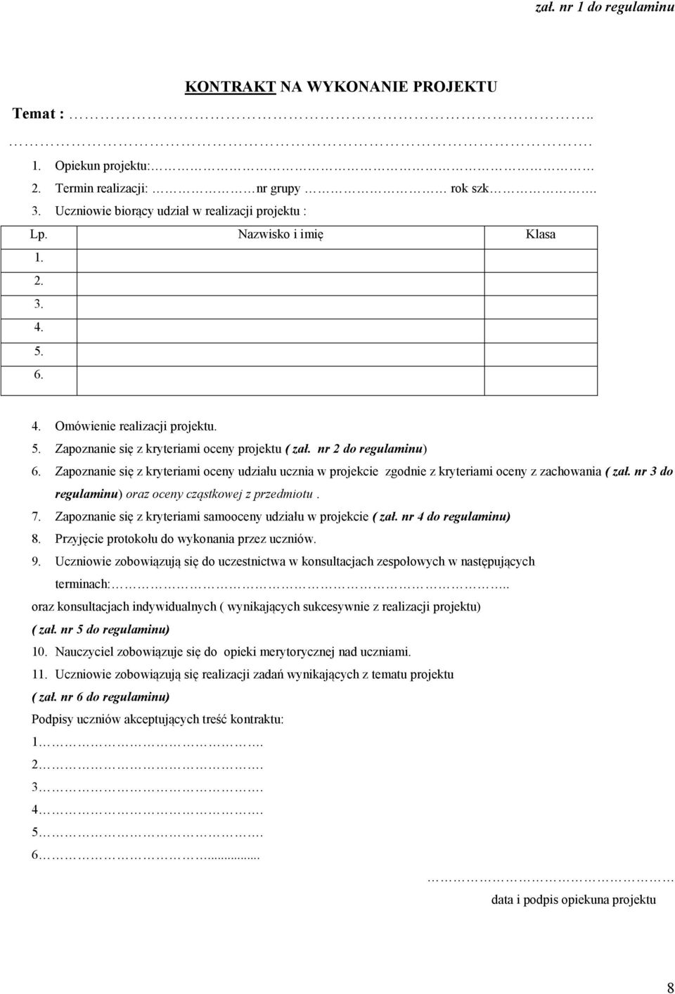 Zapoznanie się z kryteriami oceny udziału ucznia w projekcie zgodnie z kryteriami oceny z zachowania ( zał. nr 3 do regulaminu) oraz oceny cząstkowej z przedmiotu. 7.