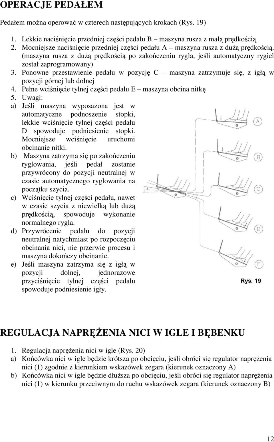 Ponowne przestawienie pedału w pozycję C maszyna zatrzymuje się, z igłą w pozycji górnej lub dolnej 4. Pełne wciśnięcie tylnej części pedału E maszyna obcina nitkę 5.
