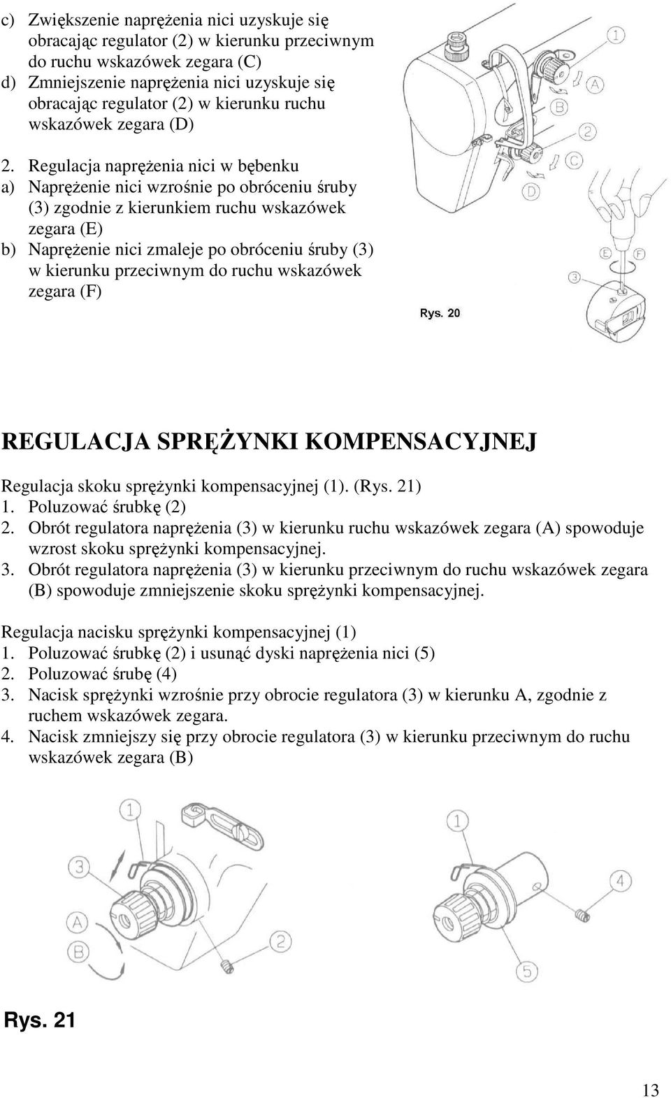 Regulacja napręŝenia nici w bębenku a) NapręŜenie nici wzrośnie po obróceniu śruby (3) zgodnie z kierunkiem ruchu wskazówek zegara (E) b) NapręŜenie nici zmaleje po obróceniu śruby (3) w kierunku
