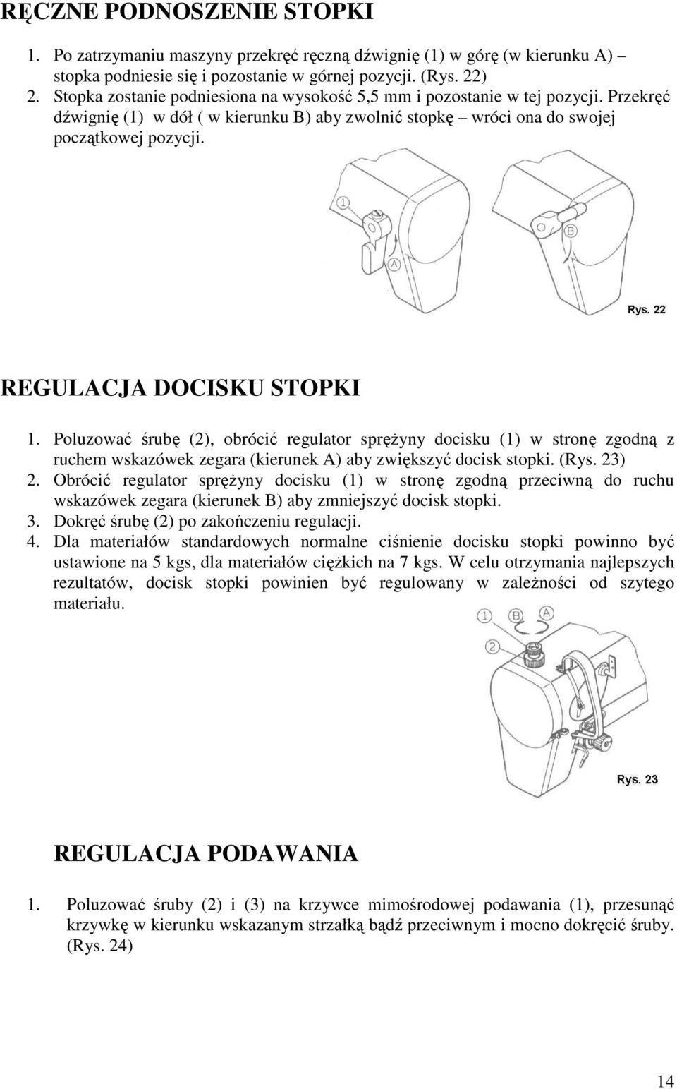 REGULACJA DOCISKU STOPKI 1. Poluzować śrubę (2), obrócić regulator spręŝyny docisku (1) w stronę zgodną z ruchem wskazówek zegara (kierunek A) aby zwiększyć docisk stopki. (Rys. 23) 2.