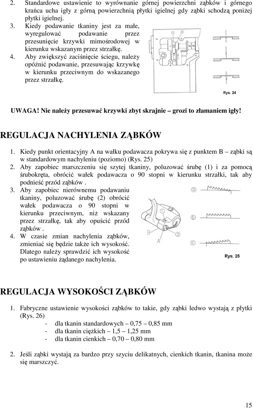 Aby zwiększyć zaciśnięcie ściegu, naleŝy opóźnić podawanie, przesuwając krzywkę w kierunku przeciwnym do wskazanego przez strzałkę. UWAGA!