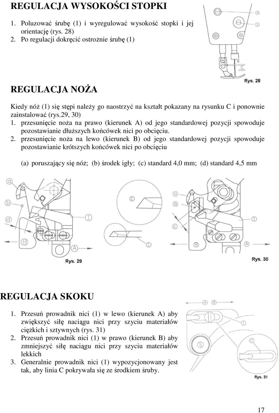 przesunięcie noŝa na prawo (kierunek A) od jego standardowej pozycji spowoduje pozostawianie dłuŝszych końcówek nici po obcięciu. 2.