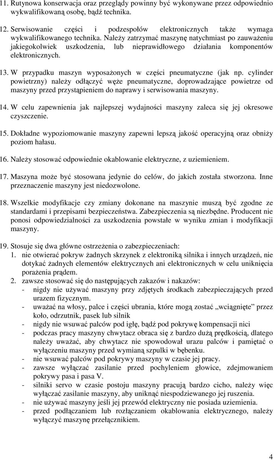 NaleŜy zatrzymać maszynę natychmiast po zauwaŝeniu jakiegokolwiek uszkodzenia, lub nieprawidłowego działania komponentów elektronicznych. 13.
