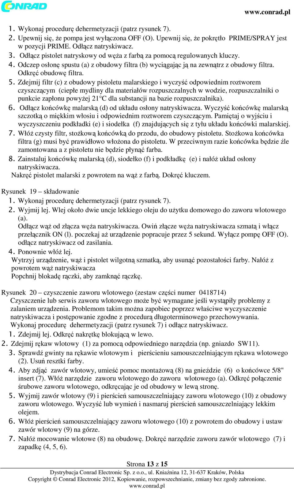 Zdejmij filtr (c) z obudowy pistoletu malarskiego i wyczyść odpowiednim roztworem czyszczącym (ciepłe mydliny dla materiałów rozpuszczalnych w wodzie, rozpuszczalniki o punkcie zapłonu powyżej 21 C