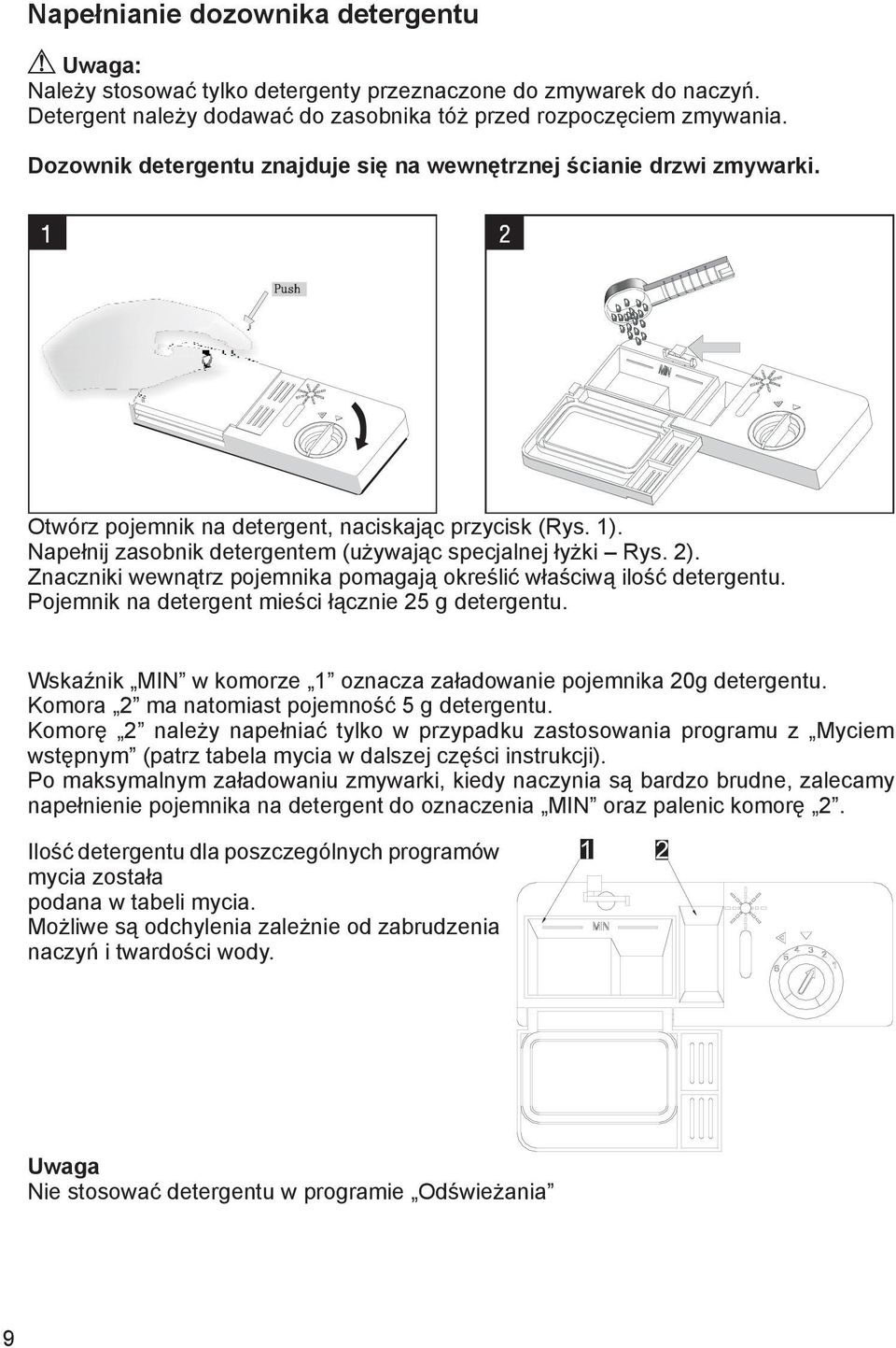 Znaczniki wewnątrz pojemnika pomagają określić właściwą ilość detergentu. Pojemnik na detergent mieści łącznie 25 g detergentu. Wskaźnik MIN w komorze 1 oznacza załadowanie pojemnika 20g detergentu.