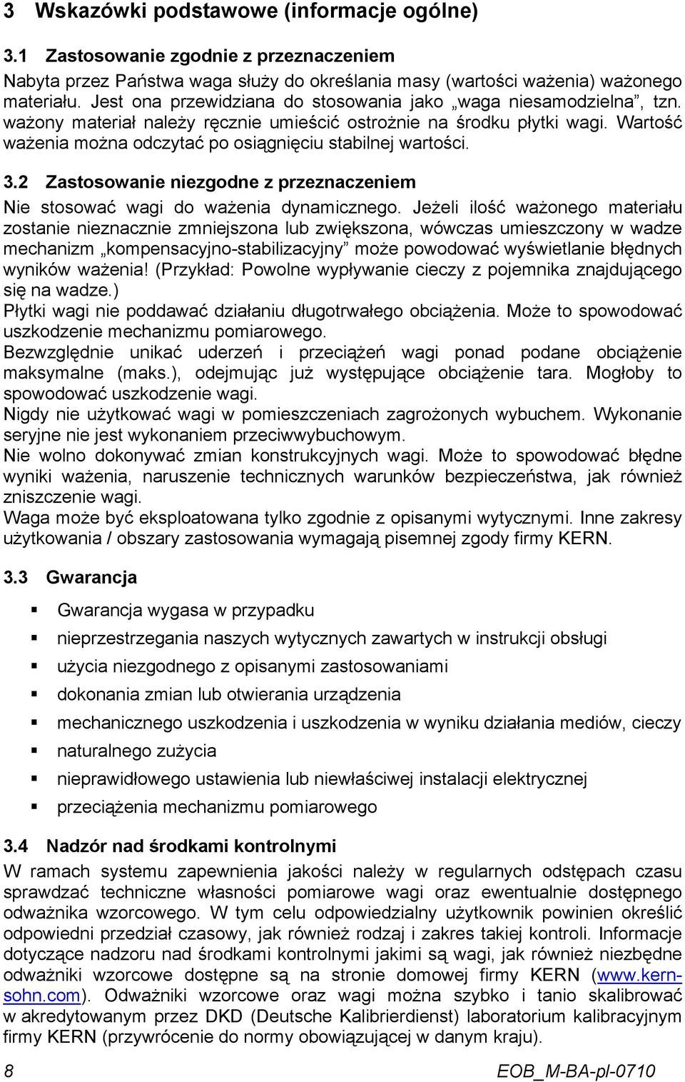 Wartość ważenia można odczytać po osiągnięciu stabilnej wartości. 3.2 Zastosowanie niezgodne z przeznaczeniem Nie stosować wagi do ważenia dynamicznego.