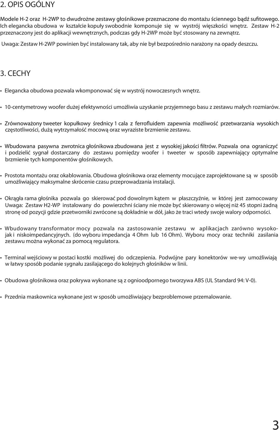 Uwaga: Zestaw H-2WP powinien być instalowany tak, aby nie był bezpośrednio narażony na opady deszczu. 3. CECHY Elegancka obudowa pozwala wkomponować się w wystrój nowoczesnych wnętrz.