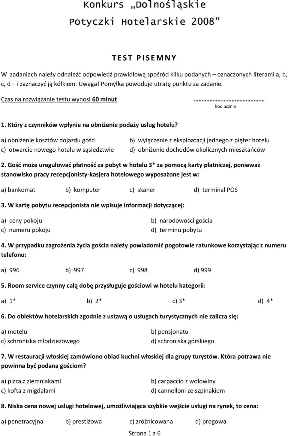 a) obniżenie kosztów dojazdu gości b) wyłączenie z eksploatacji jednego z pięter hotelu c) otwarcie nowego hotelu w sąsiedztwie d) obniżenie dochodów okolicznych mieszkaoców 2.