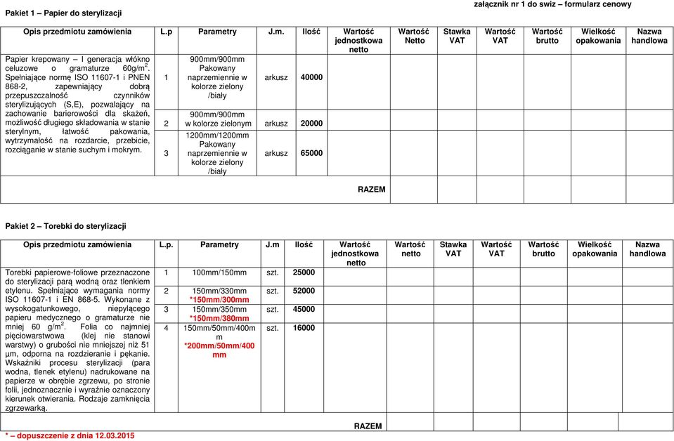 sterylnym, łatwość pakowania, wytrzymałość na rozdarcie, przebicie, rozciąganie w stanie suchym i mokrym 1 2 3 900mm/900mm Pakowany naprzemiennie w kolorze zielony /biały arkusz 40000 900mm/900mm w