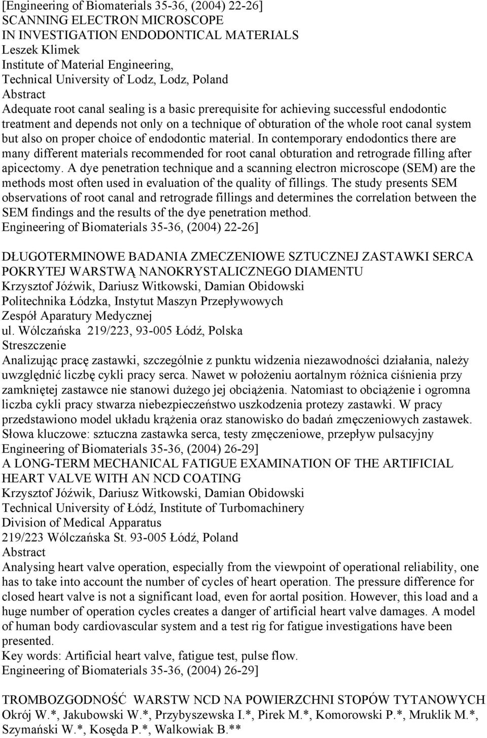 also on proper choice of endodontic material. In contemporary endodontics there are many different materials recommended for root canal obturation and retrograde filling after apicectomy.