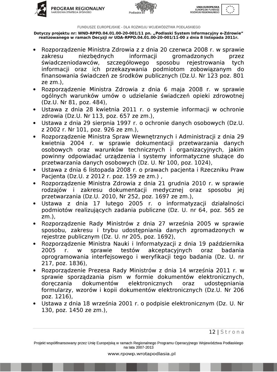 świadczeń ze środków publicznych (Dz.U. Nr 23 poz. 80 ze zm.), Rozporządzenie Ministra Zdrowia z dnia 6 maja 2008 r. w sprawie ogólnych warunków umów o udzielanie świadczeń opieki zdrowotnej (Dz.U. Nr 8, poz.