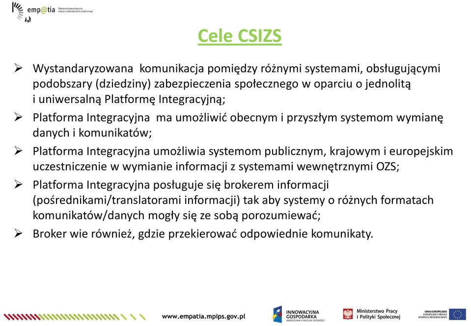 publicznym, krajowym i europejskim uczestniczenie w wymianie informacji z systemami wewnętrznymi OZS; Platforma Integracyjna posługuje się brokerem informacji