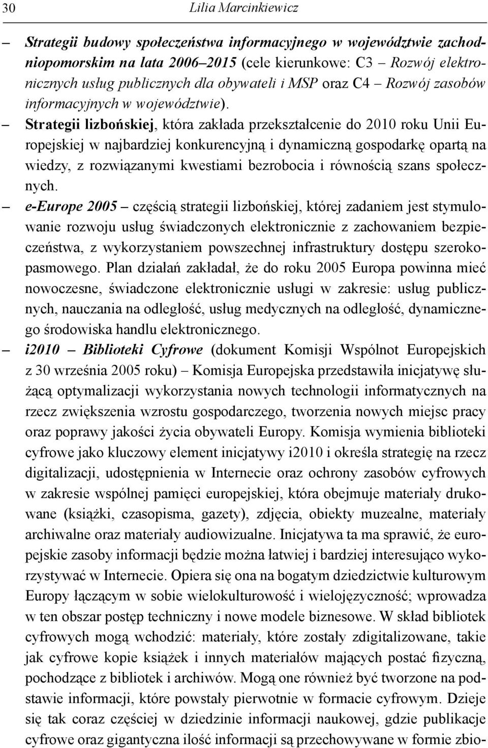 Strategii lizbońskiej, która zakłada przekształcenie do 2010 roku Unii Europejskiej w najbardziej konkurencyjną i dynamiczną gospodarkę opartą na wiedzy, z rozwiązanymi kwestiami bezrobocia i