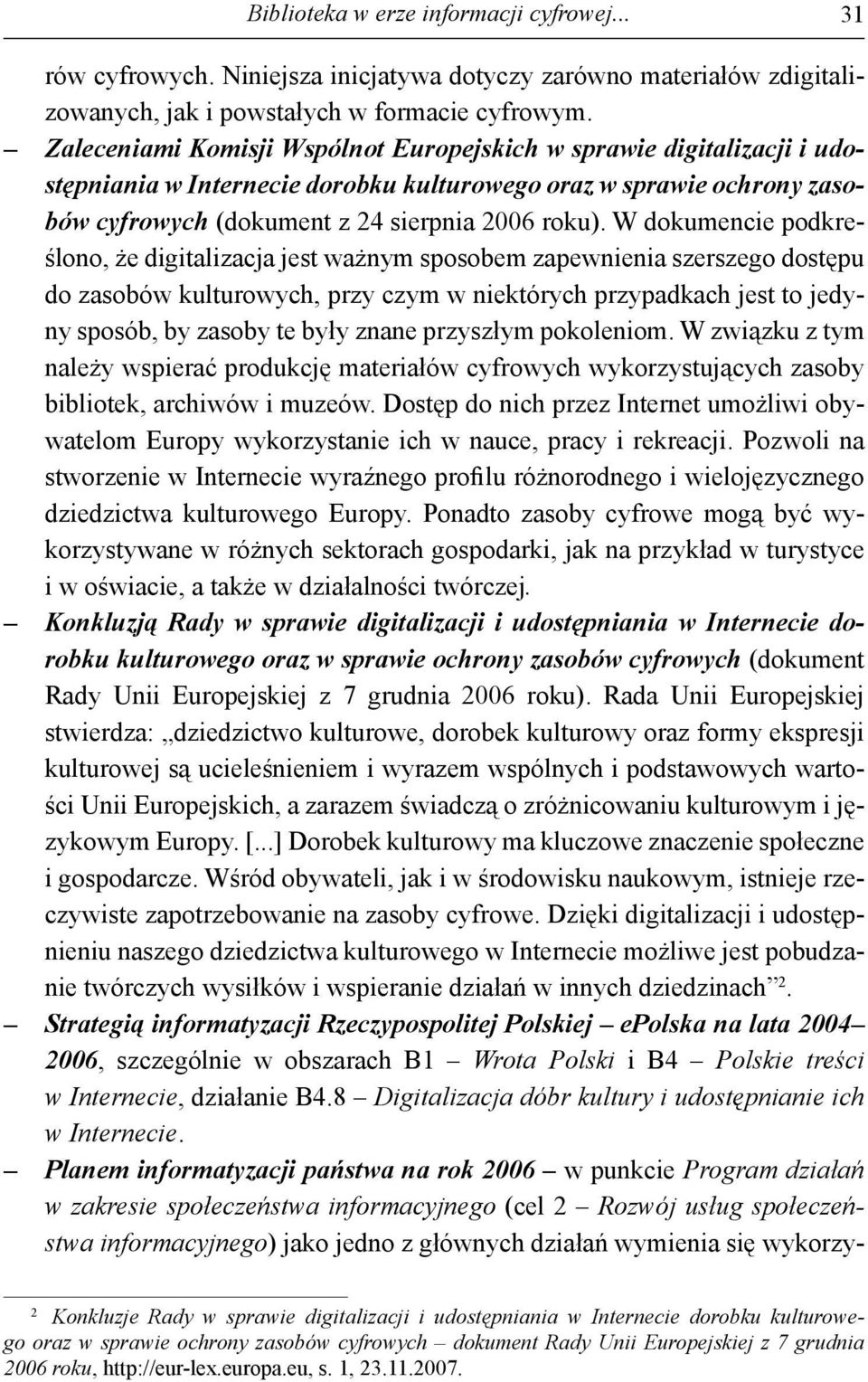 W dokumencie podkreślono, że digitalizacja jest ważnym sposobem zapewnienia szerszego dostępu do zasobów kulturowych, przy czym w niektórych przypadkach jest to jedyny sposób, by zasoby te były znane