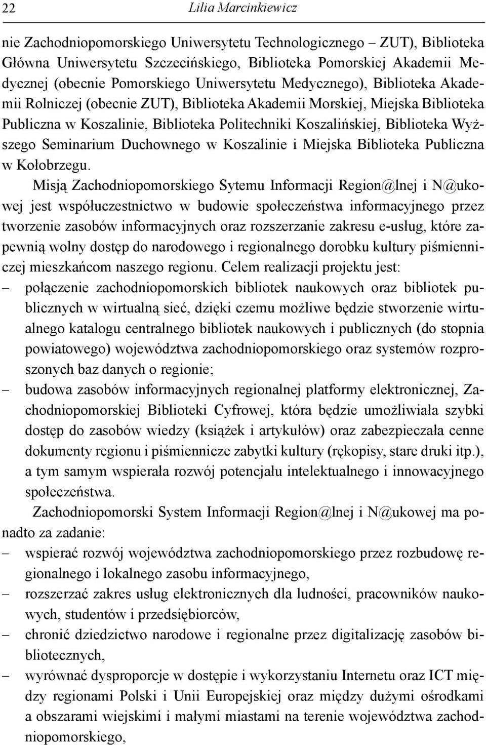 Wyższego Seminarium Duchownego w Koszalinie i Miejska Biblioteka Publiczna w Kołobrzegu.