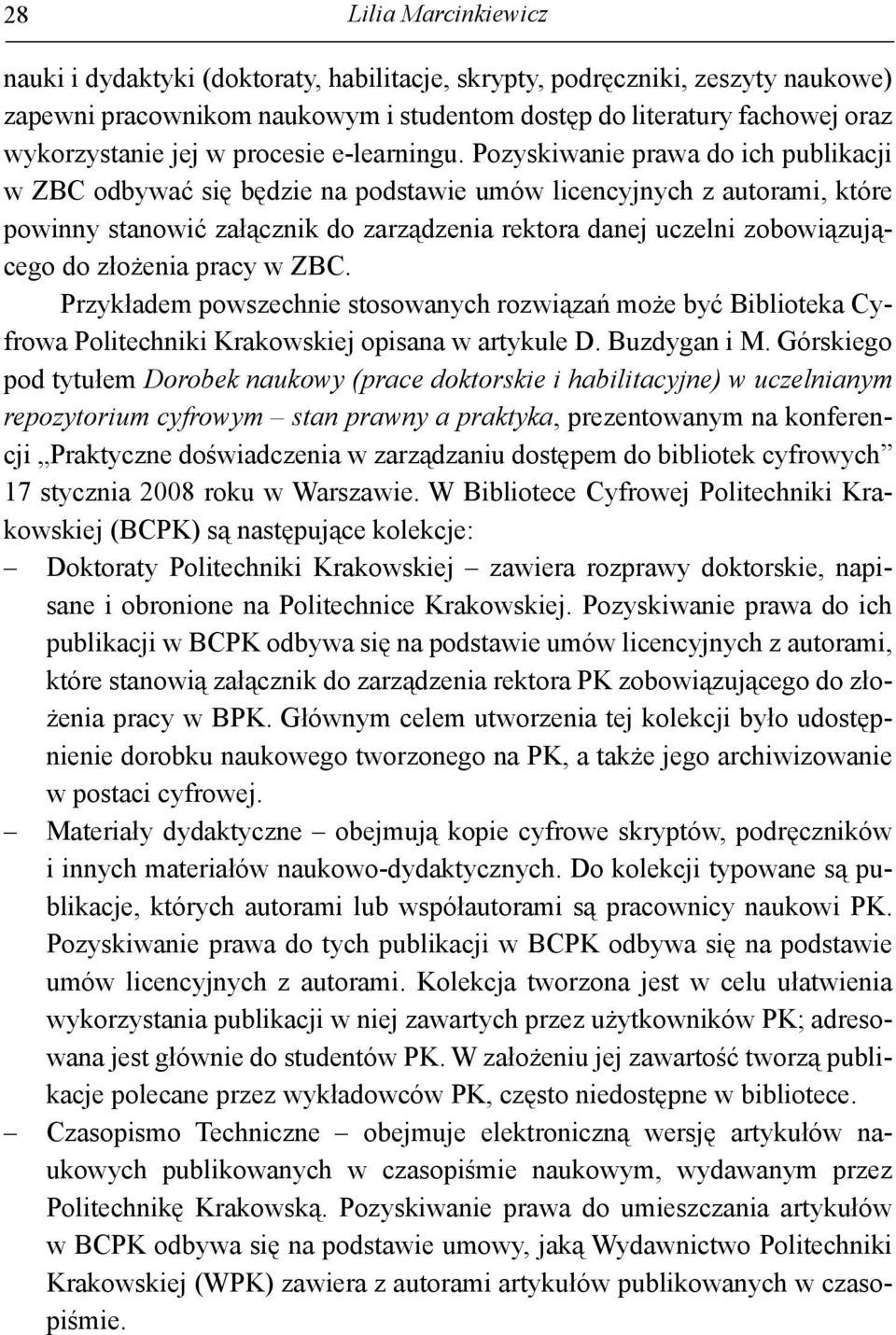 Pozyskiwanie prawa do ich publikacji w ZBC odbywać się będzie na podstawie umów licencyjnych z autorami, które powinny stanowić załącznik do zarządzenia rektora danej uczelni zobowiązującego do