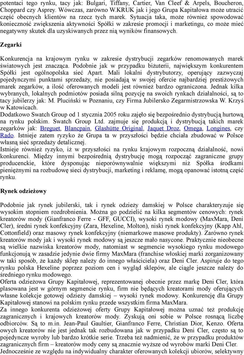 Sytuacja taka, mże również spwdwać kniecznść zwiększenia aktywnści Spółki w zakresie prmcji i marketingu, c mże mieć negatywny skutek dla uzyskiwanych przez nią wyników finanswych.