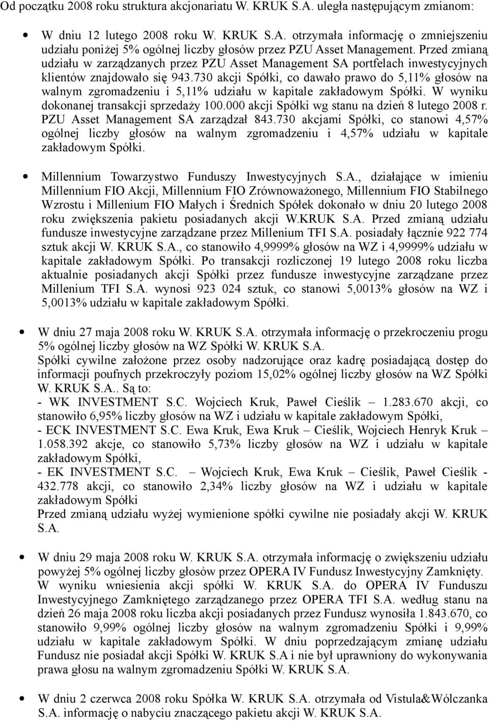 730 akcji Spółki, c dawał praw d 5,11% głsów na walnym zgrmadzeniu i 5,11% udziału w kapitale zakładwym Spółki. W wyniku dknanej transakcji sprzedaży 100.