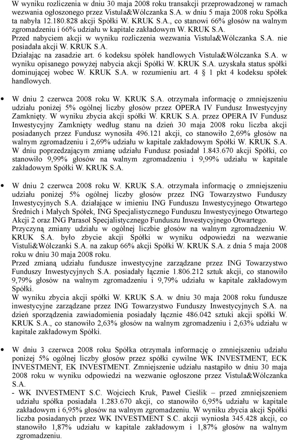 A. nie psiadała akcji W. KRUK S.A. Działając na zasadzie art. 6 kdeksu spółek handlwych Vistula&Wólczanka S.A. w wyniku pisaneg pwyżej nabycia akcji Spółki W. KRUK S.A. uzyskała status spółki dminującej wbec W.