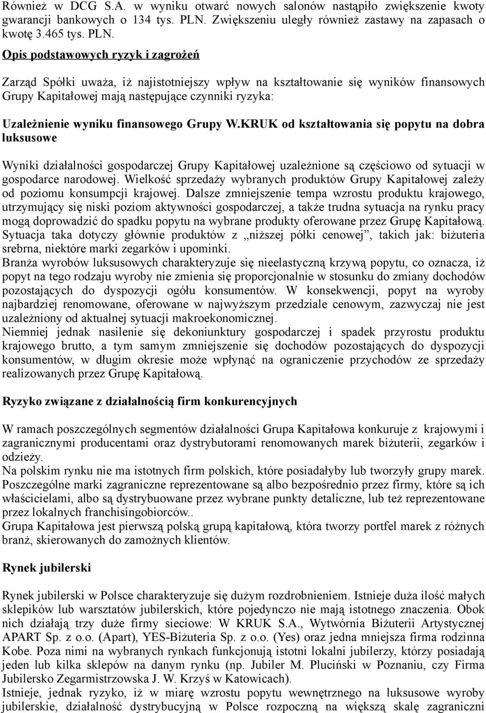 Opis pdstawwych ryzyk i zagrżeń Zarząd Spółki uważa, iż najisttniejszy wpływ na kształtwanie się wyników finanswych Grupy Kapitałwej mają następujące czynniki ryzyka: Uzależnienie wyniku finansweg