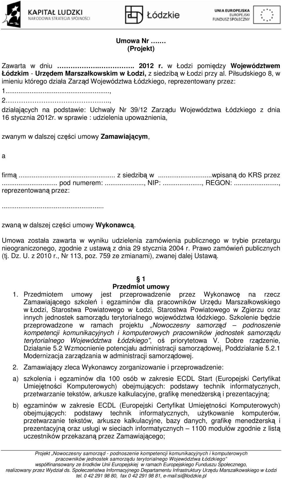 ., działających na podstawie: Uchwały Nr 39/12 Zarządu Województwa Łódzkiego z dnia 16 stycznia 2012r. w sprawie : udzielenia upoważnienia, zwanym w dalszej części umowy Zamawiającym, a firmą.