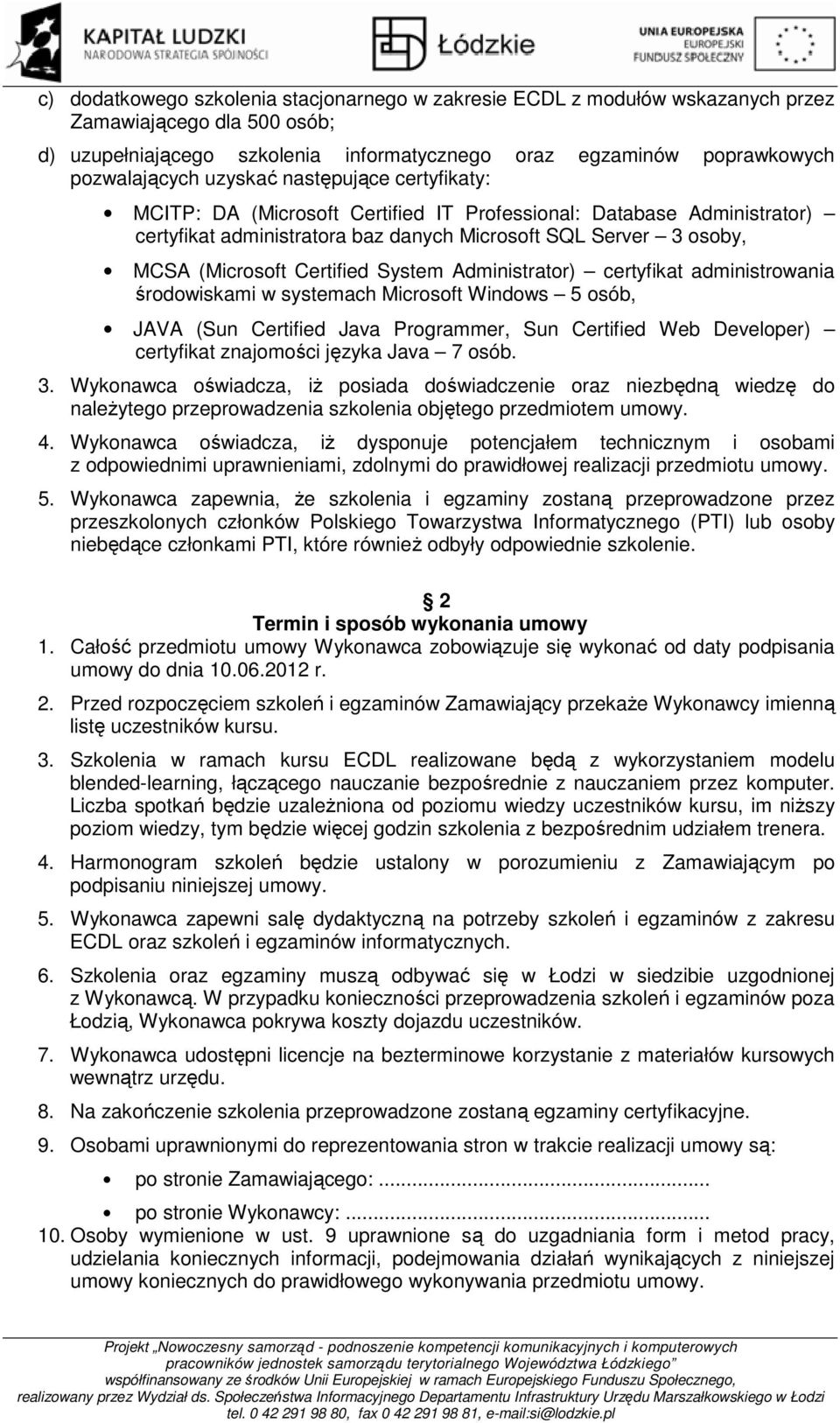 System Administrator) certyfikat administrowania środowiskami w systemach Microsoft Windows 5 osób, JAVA (Sun Certified Java Programmer, Sun Certified Web Developer) certyfikat znajomości języka Java