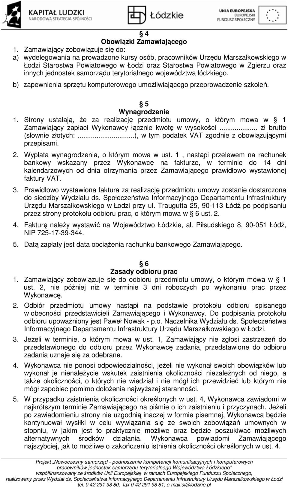 jednostek samorządu terytorialnego województwa łódzkiego. b) zapewnienia sprzętu komputerowego umożliwiającego przeprowadzenie szkoleń. 5 Wynagrodzenie 1.