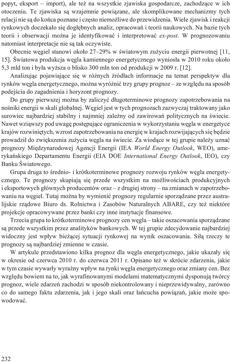 Wiele zjawisk i reakcji rynkowych doczeka³o siê dog³êbnych analiz, opracowañ i teorii naukowych. Na bazie tych teorii i obserwacji mo na je identyfikowaæ i interpretowaæ ex-post.