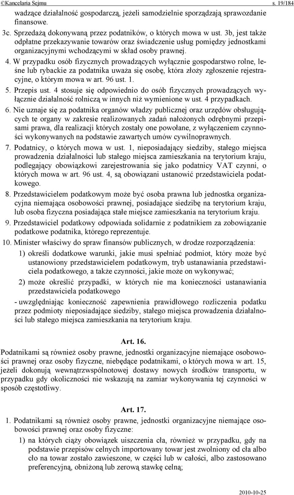 W przypadku osób fizycznych prowadzących wyłącznie gospodarstwo rolne, leśne lub rybackie za podatnika uważa się osobę, która złoży zgłoszenie rejestracyjne, o którym mowa w art. 96 ust. 1. 5.