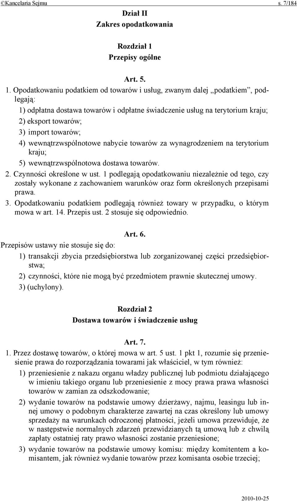 Opodatkowaniu podatkiem od towarów i usług, zwanym dalej podatkiem, podlegają: 1) odpłatna dostawa towarów i odpłatne świadczenie usług na terytorium kraju; 2) eksport towarów; 3) import towarów; 4)