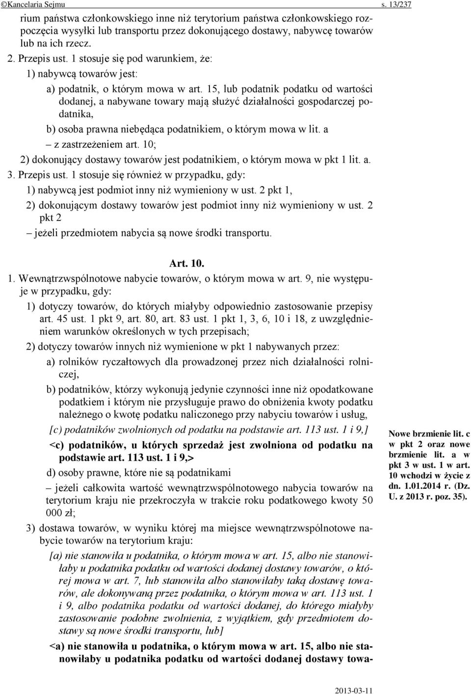 15, lub podatnik podatku od wartości dodanej, a nabywane towary mają służyć działalności gospodarczej podatnika, b) osoba prawna niebędąca podatnikiem, o którym mowa w lit. a z zastrzeżeniem art.