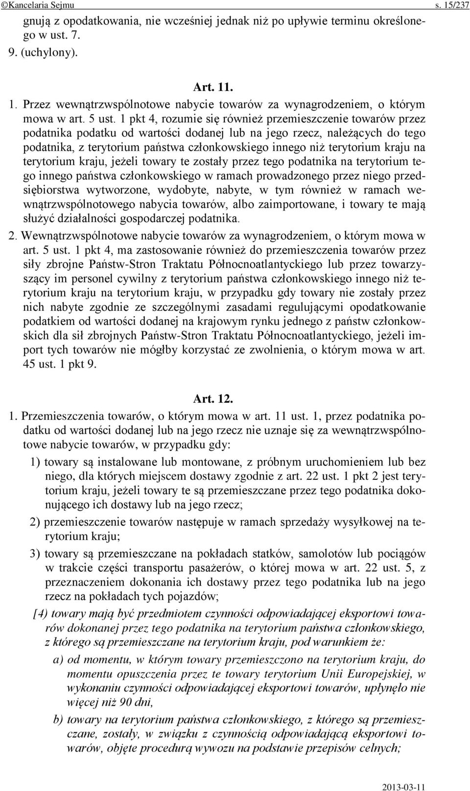 1 pkt 4, rozumie się również przemieszczenie towarów przez podatnika podatku od wartości dodanej lub na jego rzecz, należących do tego podatnika, z terytorium państwa członkowskiego innego niż