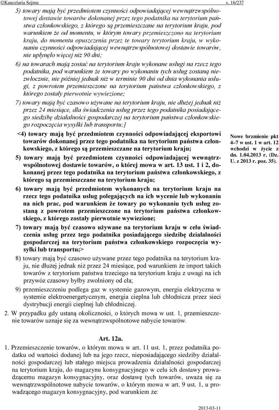 na terytorium kraju, pod warunkiem że od momentu, w którym towary przemieszczono na terytorium kraju, do momentu opuszczenia przez te towary terytorium kraju, w wykonaniu czynności odpowiadającej