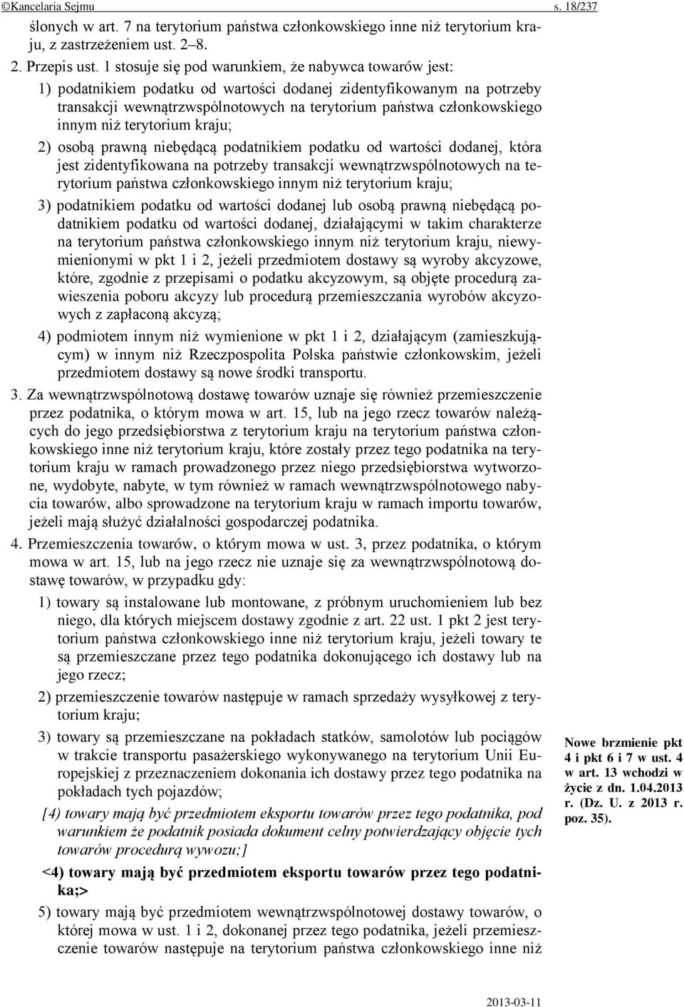 innym niż terytorium kraju; 2) osobą prawną niebędącą podatnikiem podatku od wartości dodanej, która jest zidentyfikowana na potrzeby transakcji wewnątrzwspólnotowych na terytorium państwa