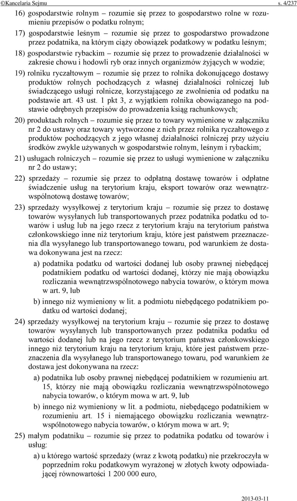 na którym ciąży obowiązek podatkowy w podatku leśnym; 18) gospodarstwie rybackim rozumie się przez to prowadzenie działalności w zakresie chowu i hodowli ryb oraz innych organizmów żyjących w wodzie;