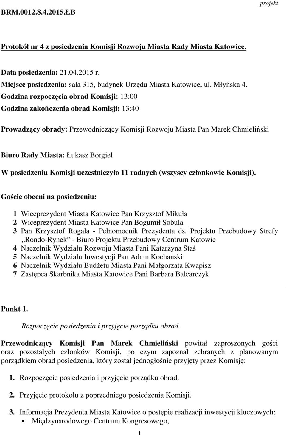 Godzina rozpoczęcia obrad Komisji: 13:00 Godzina zakończenia obrad Komisji: 13:40 Prowadzący obrady: Przewodniczący Komisji Rozwoju Miasta Pan Marek Chmieliński Biuro Rady Miasta: Łukasz Borgieł W