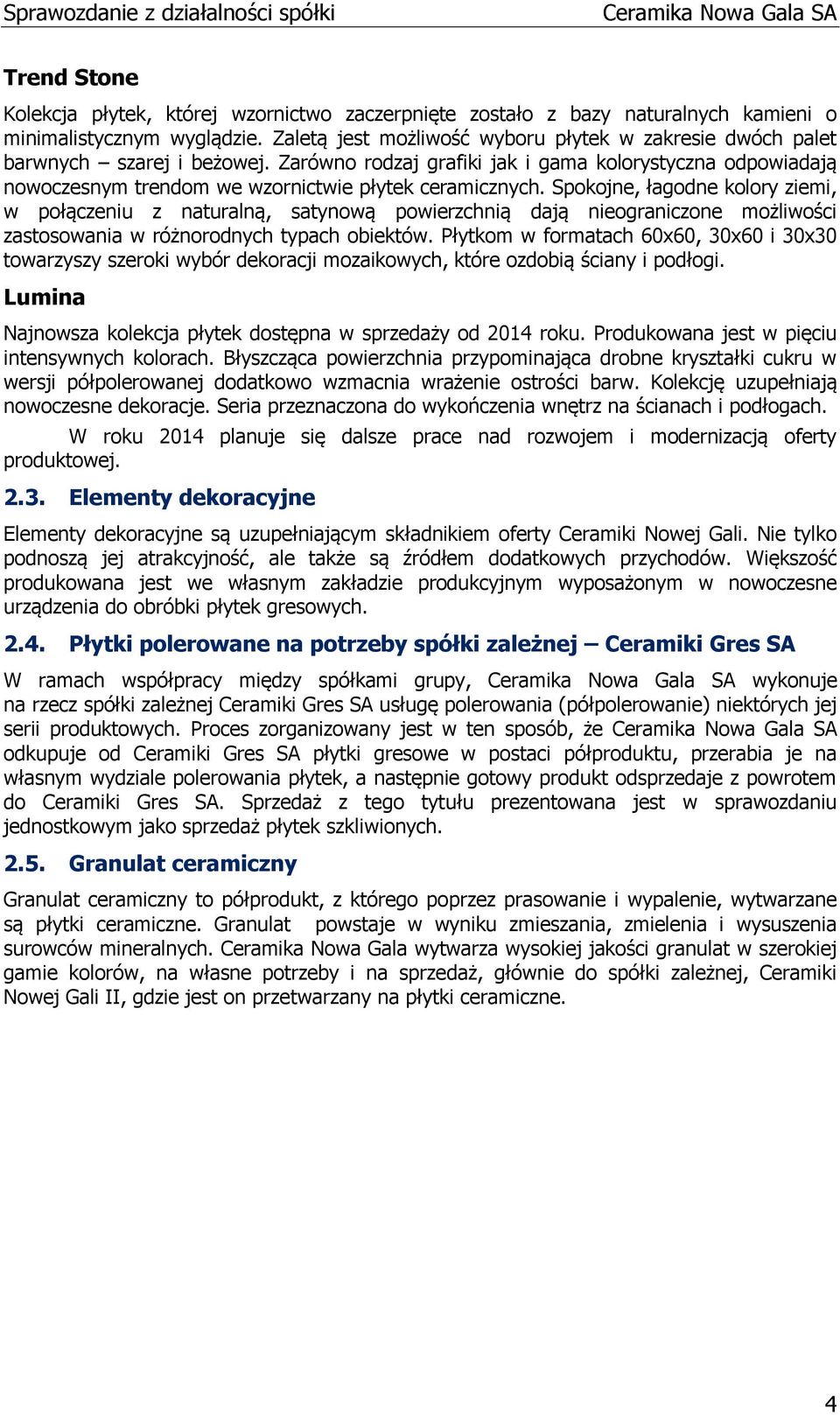 Zarówno rodzaj grafiki jak i gama kolorystyczna odpowiadają nowoczesnym trendom we wzornictwie płytek ceramicznych.