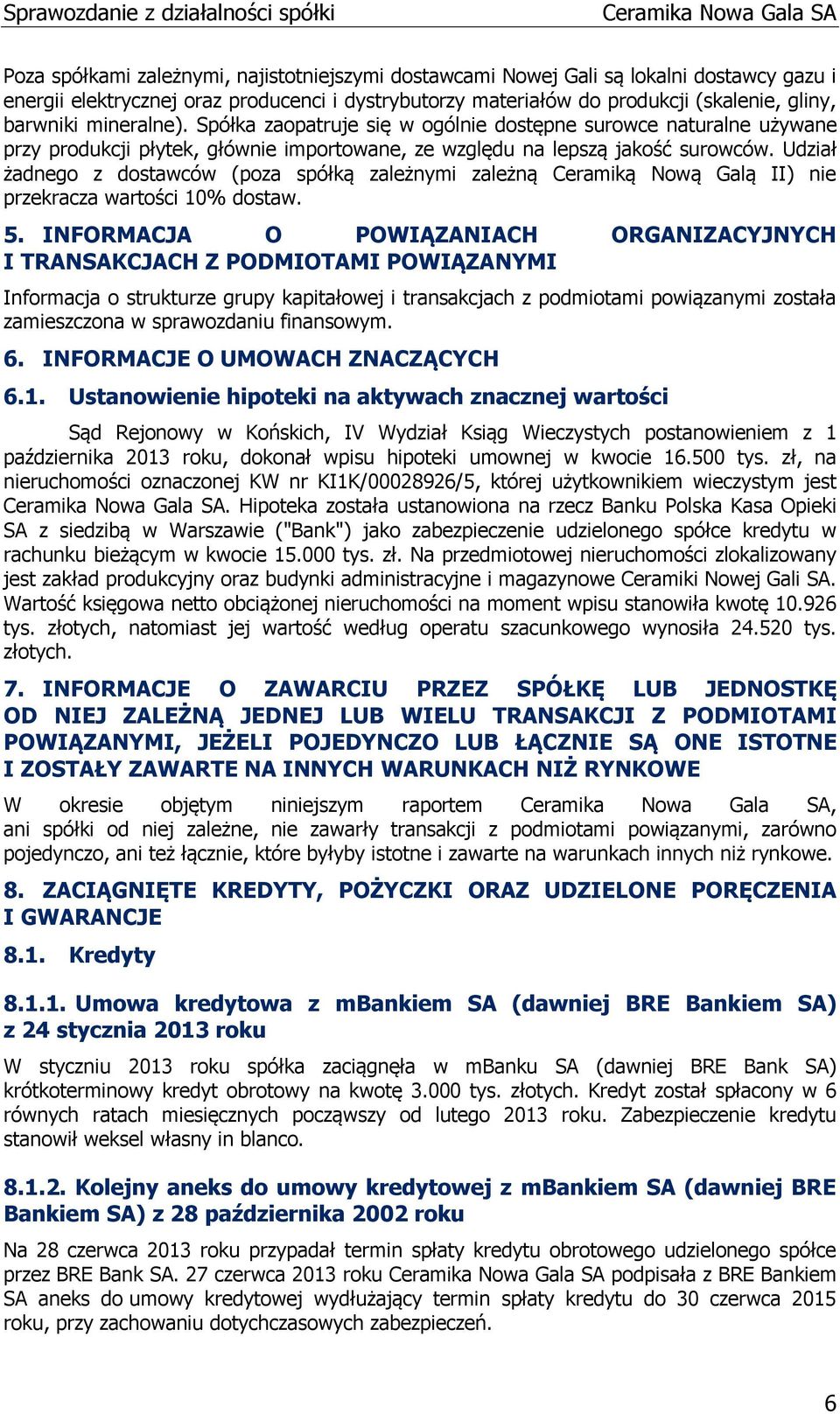 Udział żadnego z dostawców (poza spółką zależnymi zależną Ceramiką Nową Galą II) nie przekracza wartości 10% dostaw. 5.