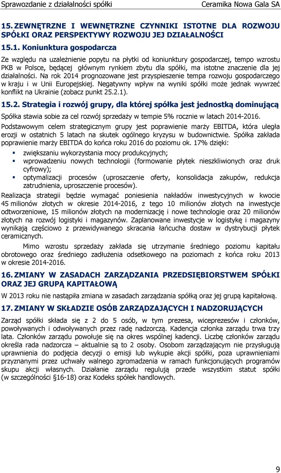 Na rok 2014 prognozowane jest przyspieszenie tempa rozwoju gospodarczego w kraju i w Unii Europejskiej. Negatywny wpływ na wyniki spółki może jednak wywrzeć konflikt na Ukrainie (zobacz punkt 25.2.1).