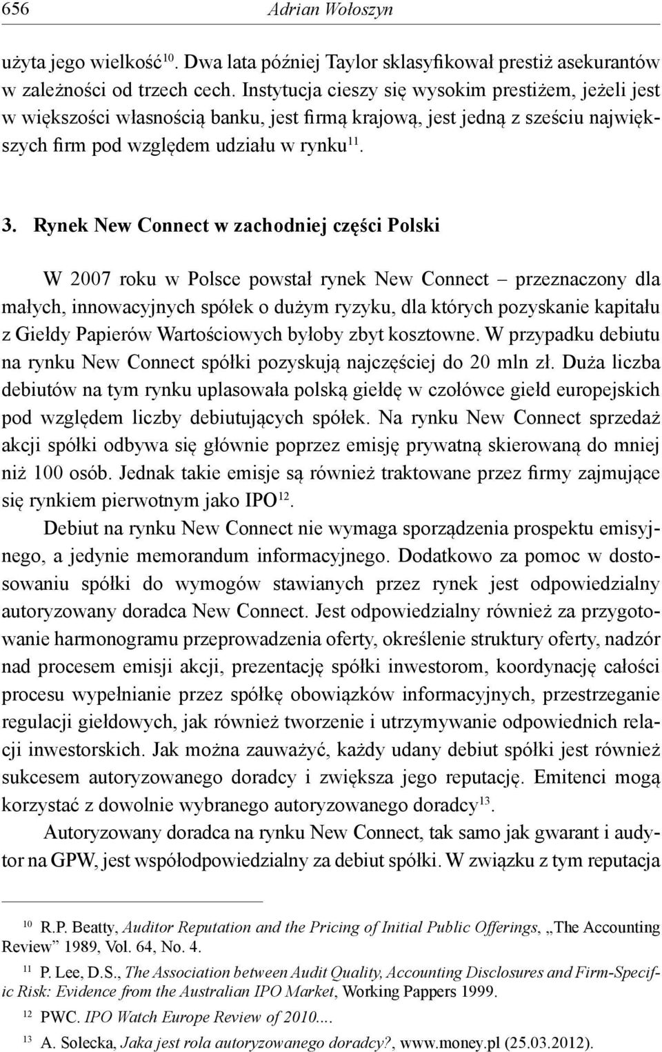 Rynek New Connect w zachodniej części Polski W 2007 roku w Polsce powstał rynek New Connect przeznaczony dla małych, innowacyjnych spółek o dużym ryzyku, dla których pozyskanie kapitału z Giełdy
