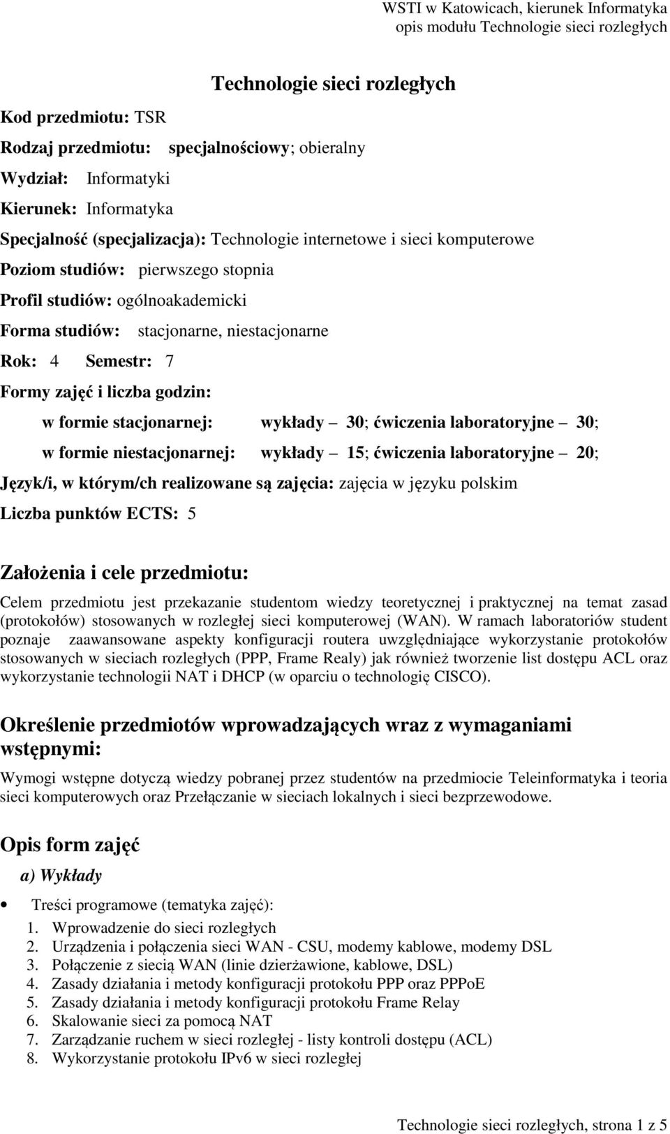 wykłady 30; ćwiczenia laboratoryjne 30; w formie niestacjonarnej: wykłady 15; ćwiczenia laboratoryjne 20; Język/i, w którym/ch realizowane są zajęcia: zajęcia w języku polskim Liczba punktów ECTS: 5