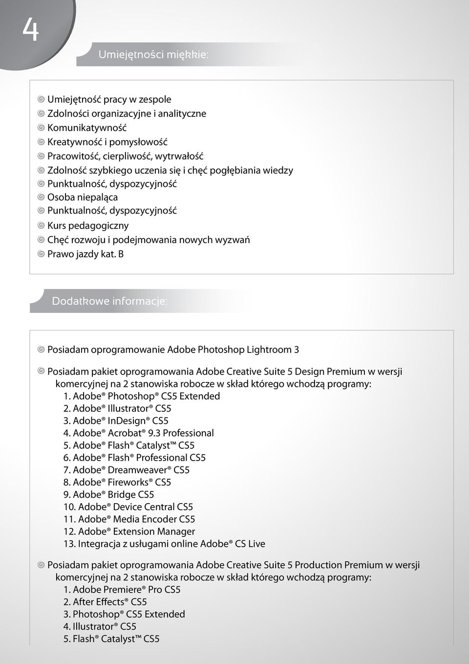 B Dodatkowe informacje: Posiadam oprogramowanie Adobe Photoshop Lightroom 3 Posiadam pakiet oprogramowania Adobe Creative Suite 5 Design Premium w wersji komercyjnej na 2 stanowiska robocze w skład