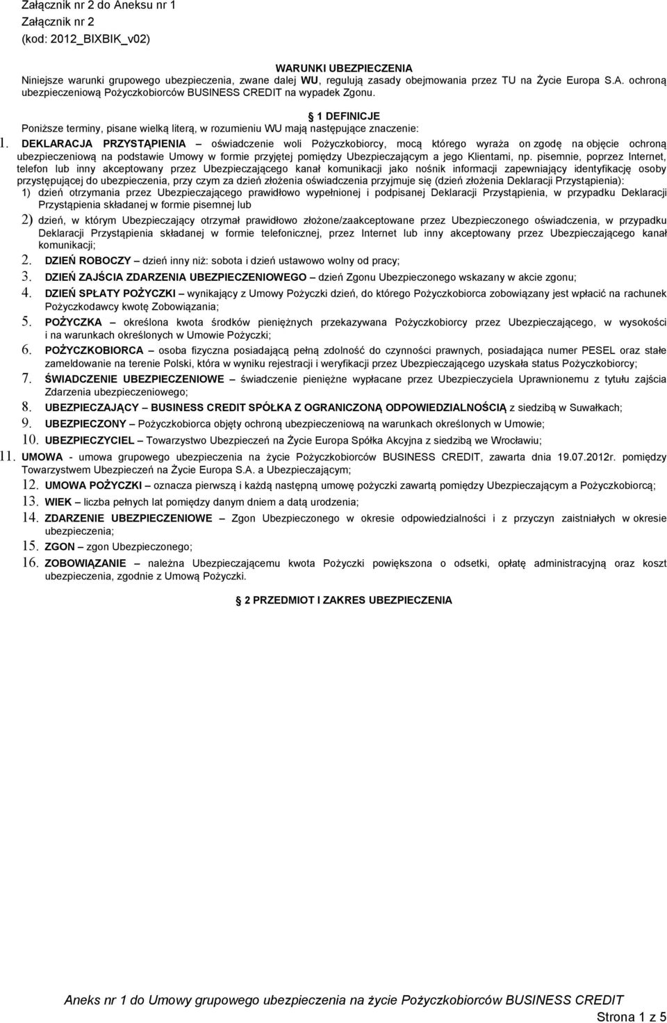 DEKLARACJA PRZYSTĄPIENIA oświadczenie woli Pożyczkobiorcy, mocą którego wyraża on zgodę na objęcie ochroną ubezpieczeniową na podstawie Umowy w formie przyjętej pomiędzy Ubezpieczającym a jego