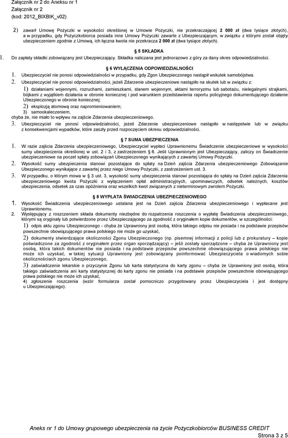 Do zapłaty składki zobowiązany jest Ubezpieczający. Składka naliczana jest jednorazowo z góry za dany okres odpowiedzialności. 6 WYŁĄCZENIA ODPOWIEDZIALNOŚCI 1.