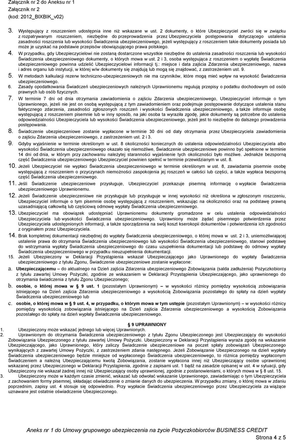 wysokości Świadczenia ubezpieczeniowego, jeżeli występujący z roszczeniem takie dokumenty posiada lub może je uzyskać na podstawie przepisów obowiązującego prawa polskiego. 4.