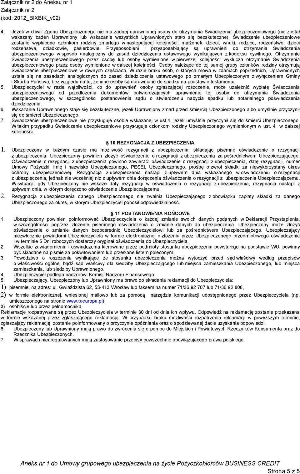 pasierbowie. Przysposobieni i przysposabiający są uprawnieni do otrzymania Świadczenia ubezpieczeniowego w sposób analogiczny do zasad dziedziczenia ustawowego wynikających z kodeksu cywilnego.