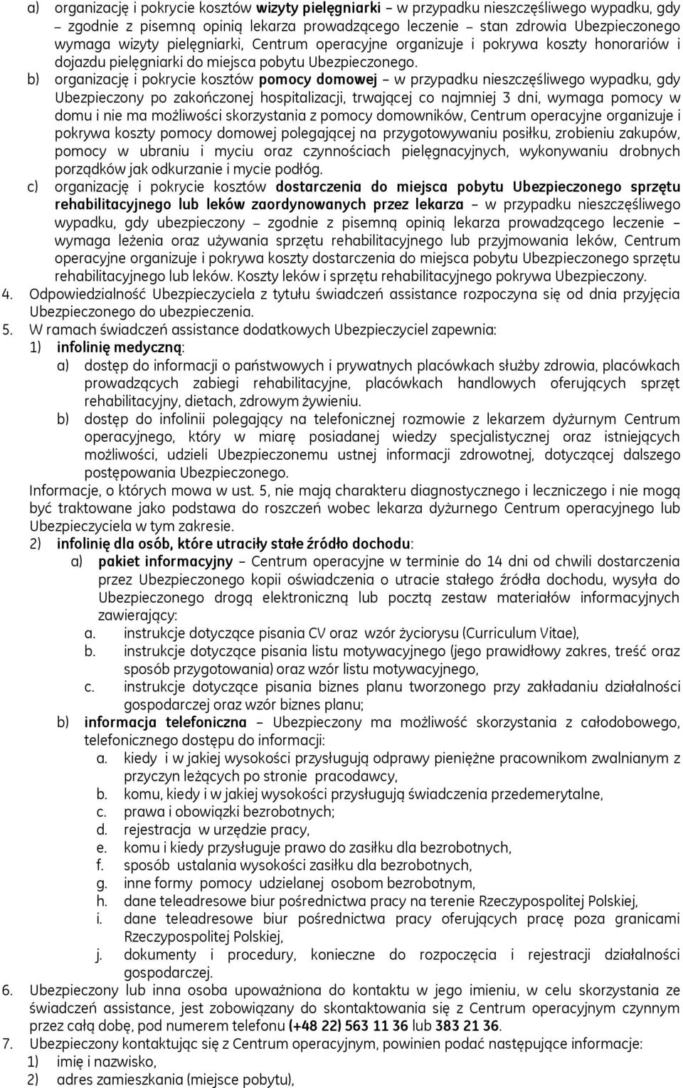 b) organizację i pokrycie kosztów pomocy domowej w przypadku nieszczęśliwego wypadku, gdy Ubezpieczony po zakończonej hospitalizacji, trwającej co najmniej 3 dni, wymaga pomocy w domu i nie ma