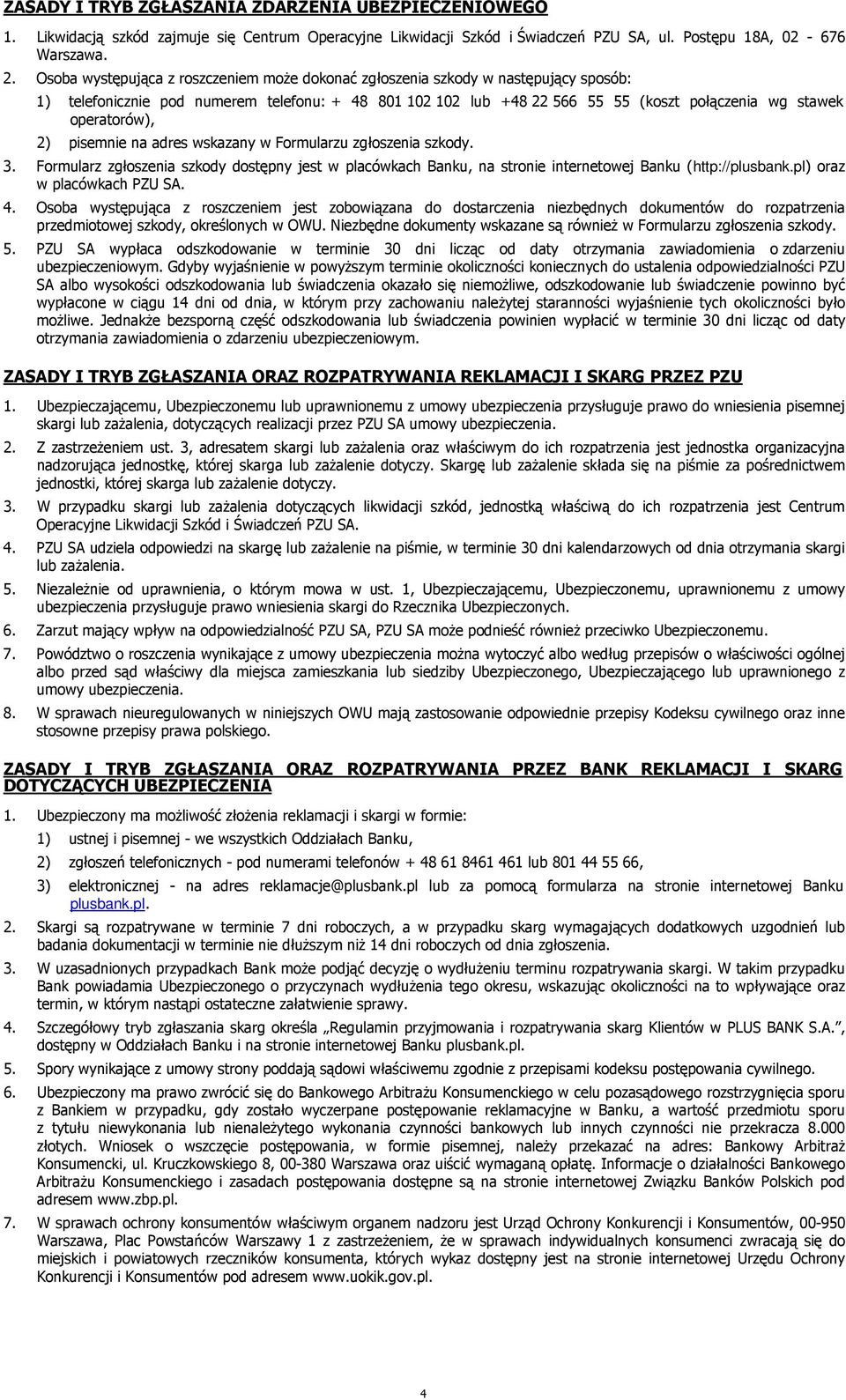 operatorów), 2) pisemnie na adres wskazany w Formularzu zgłoszenia szkody. 3. Formularz zgłoszenia szkody dostępny jest w placówkach Banku, na stronie internetowej Banku (http://plusbank.